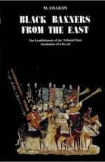 Black Banners from the East: The Establishment of the ‘Abbāsid State - Incubation of a Revolt (Black Banners from the East, volume 1)