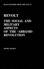 Revolt - the Social and Military aspects of the ‘Abbāsid Revolution (Black Banners from the East, volume 2)